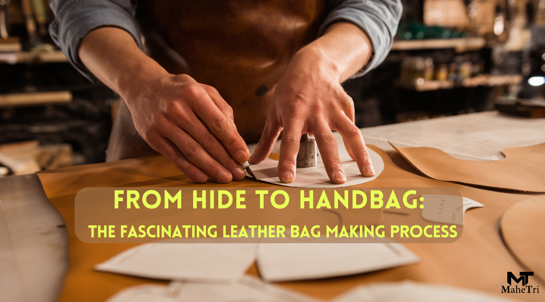 From Hide to Handbag: The Fascinating Leather Bag Making Process