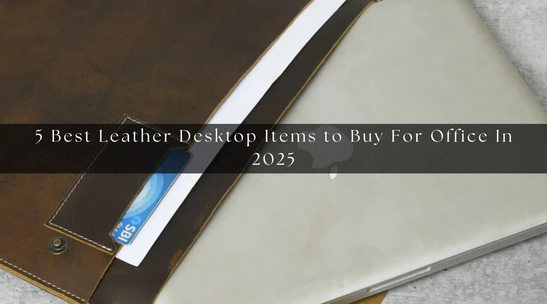 5 Best Leather Desktop Items to Buy For Office In 2025