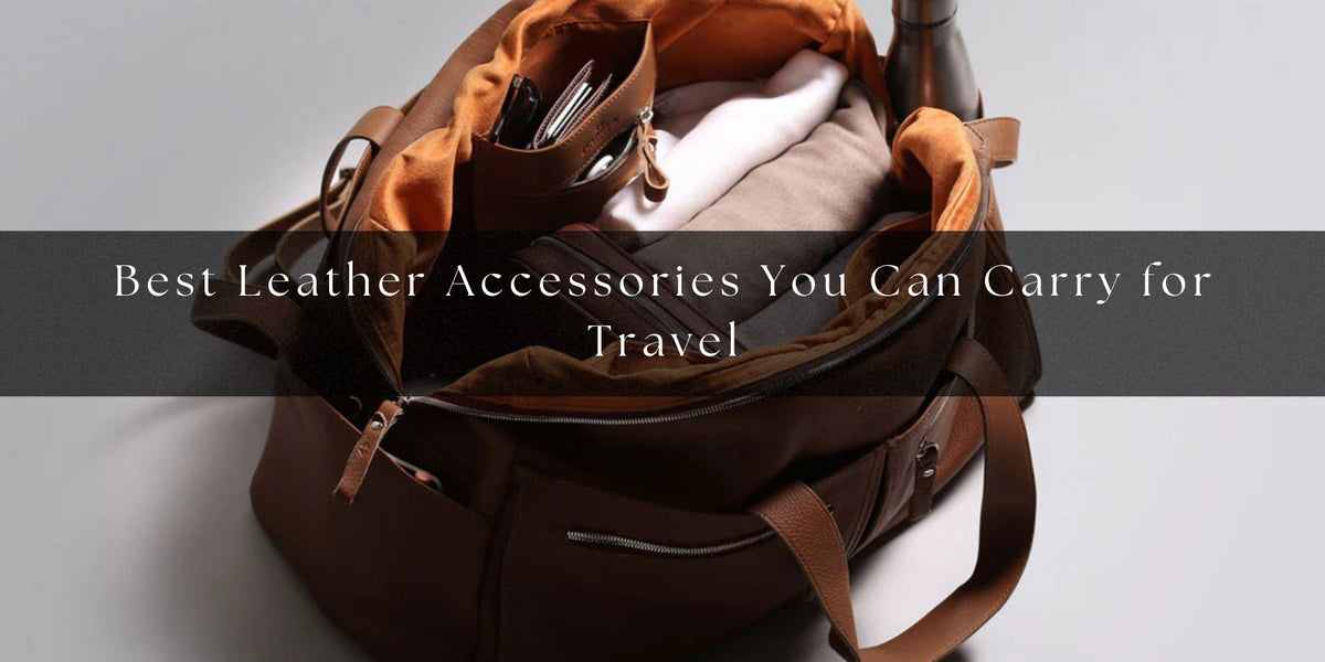 Best Leather Accessories You Can Carry for Travel — MaheTri