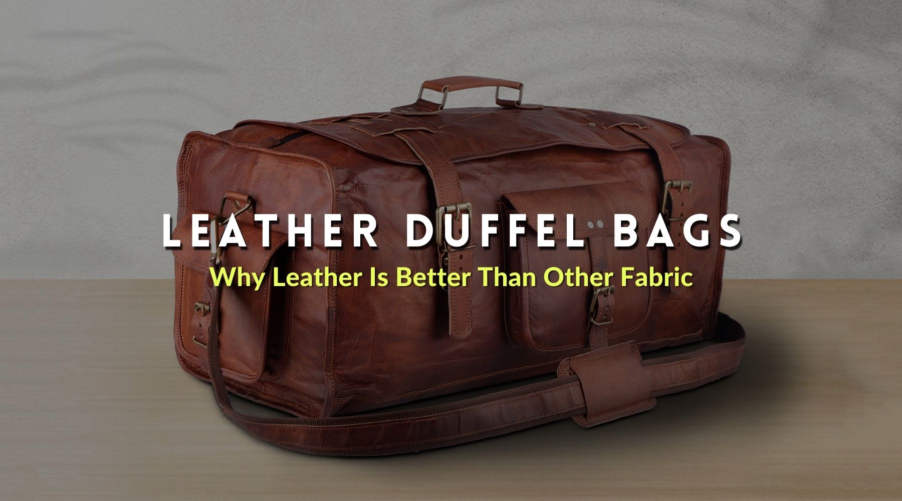 Why are leather-made duffel bags better than other fabric-made duffel bags?
