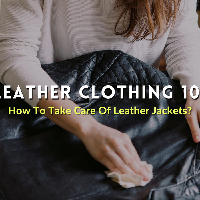 Leather Clothing 101: How To Take Care Of Leather Jackets?