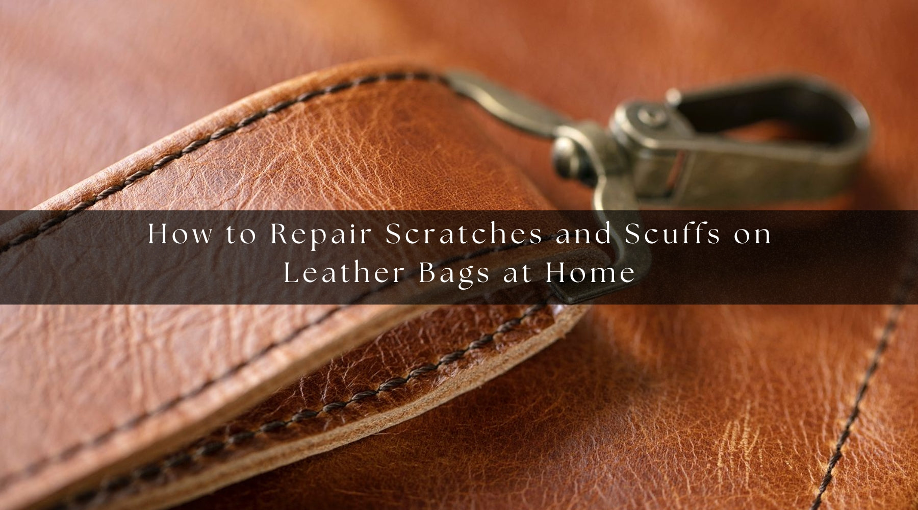How to Repair Scratches and Scuffs on Leather Bags at Home?