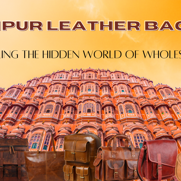 Jaipur Leather Bags: Unveiling the Hidden World of Wholesalers