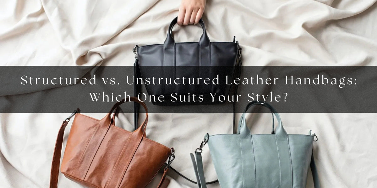 Structured vs. Unstructured Leather Handbags: Which One Suits Your Sty ...