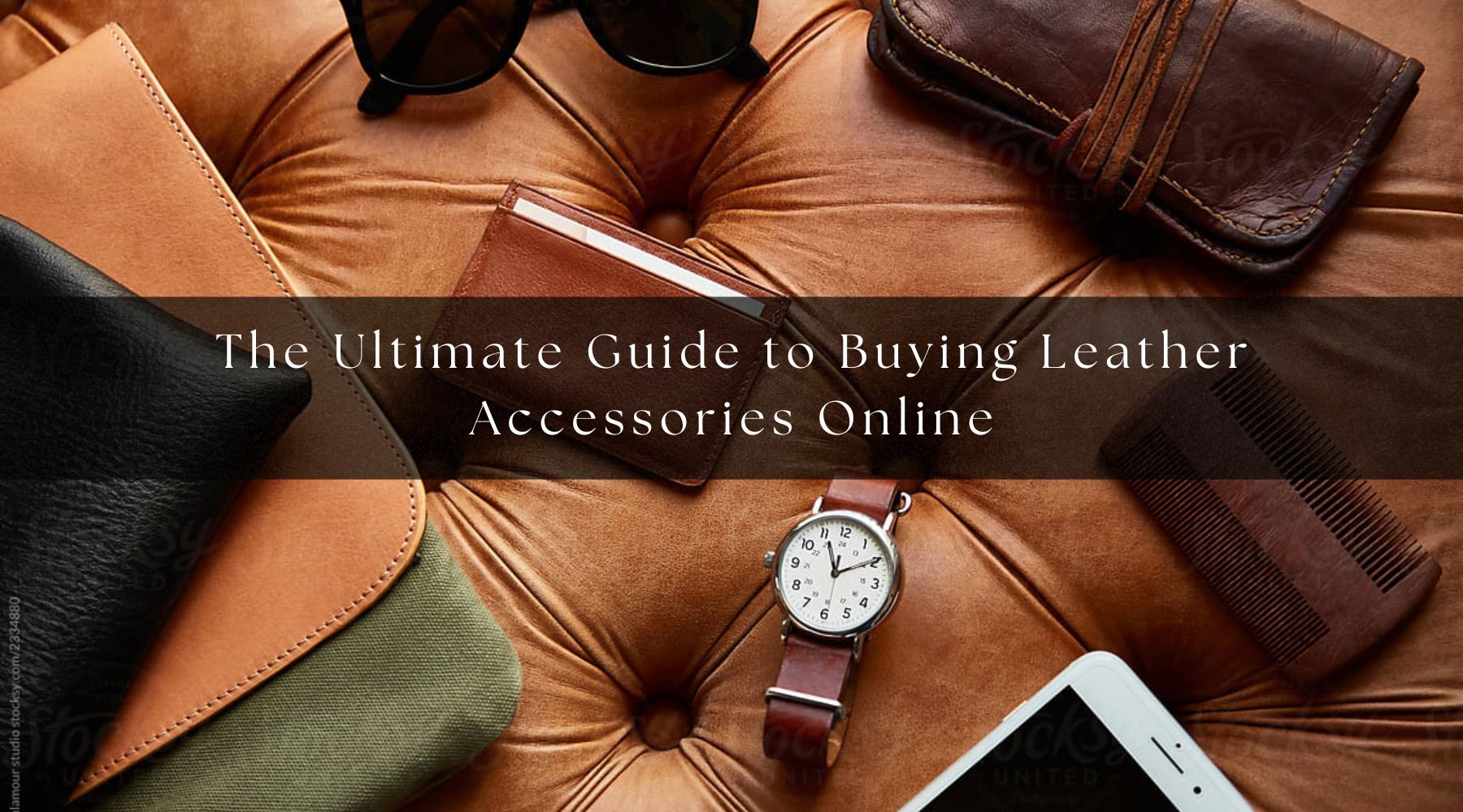 The Ultimate Guide to Buying Leather Accessories Online