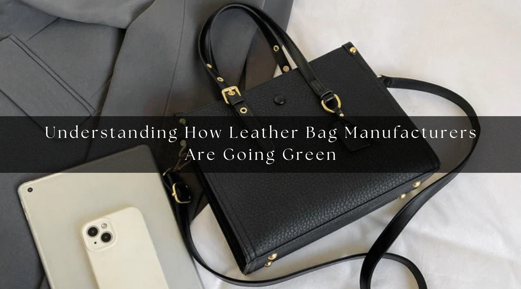 Understanding How Leather Bag Manufacturers Are Going Green