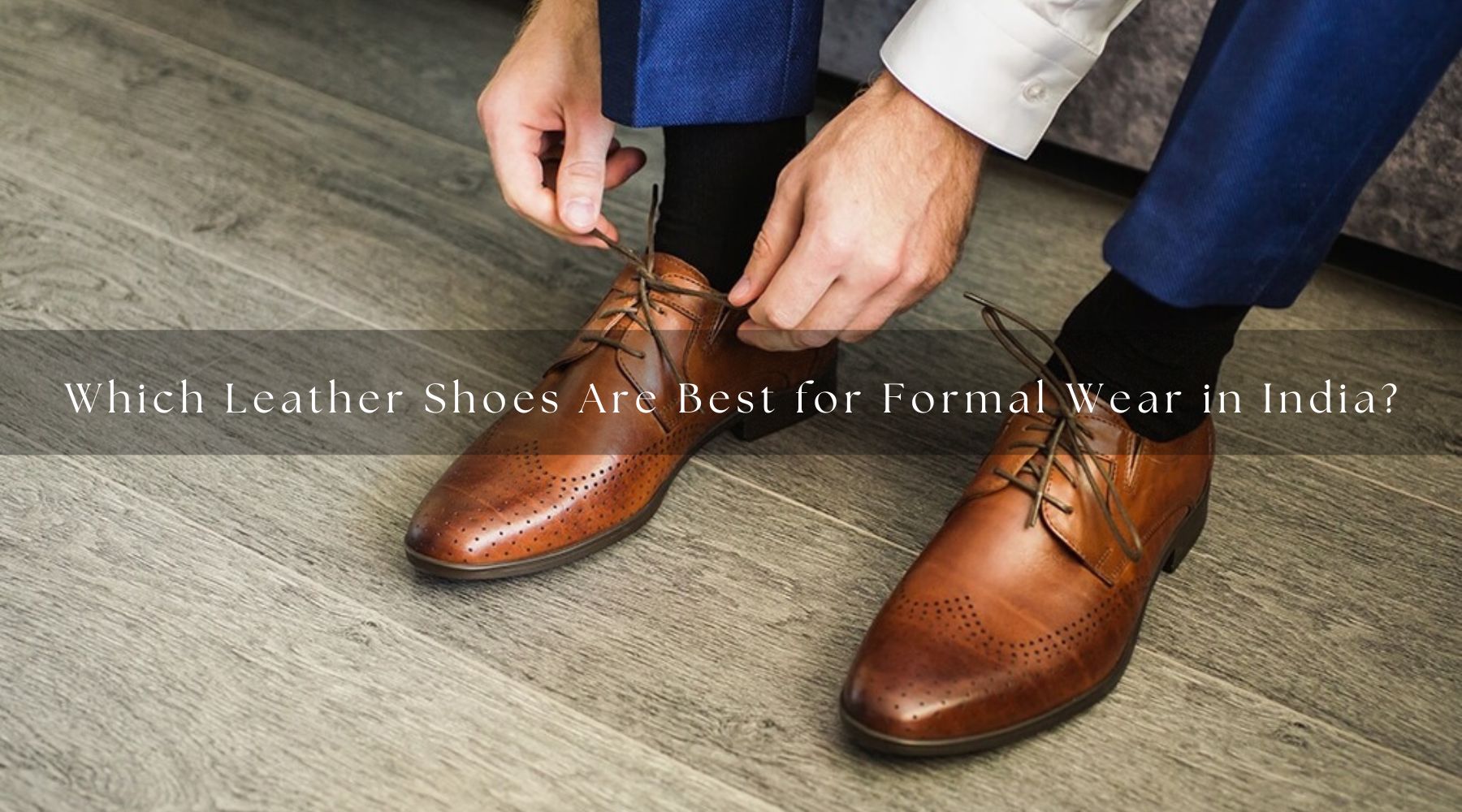 Which Leather Shoes Are Best for Formal Wear in India?