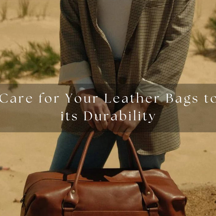 How to Care for Your Leather Bags to Ensure its Durability