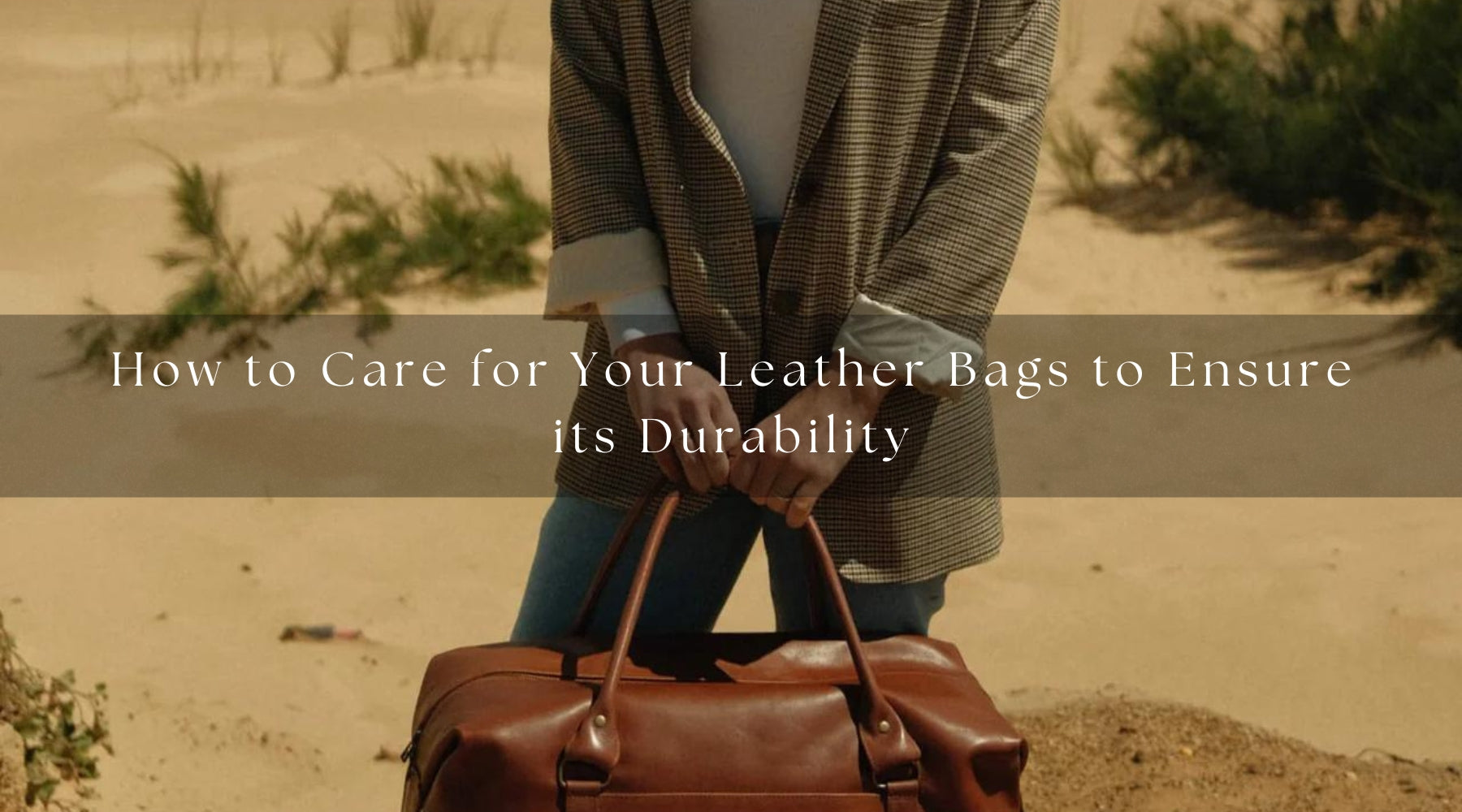 How to Care for Your Leather Bags to Ensure its Durability